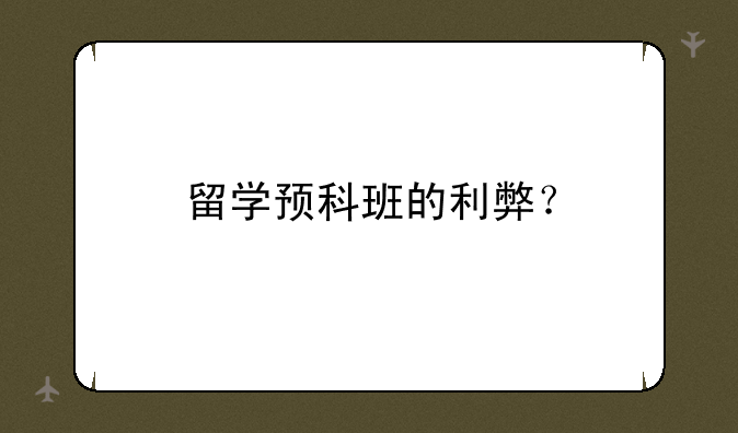 留学预科班的利弊？