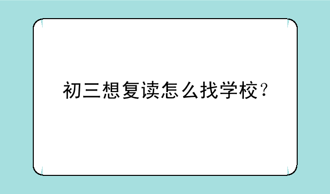 初三想复读怎么找学校？