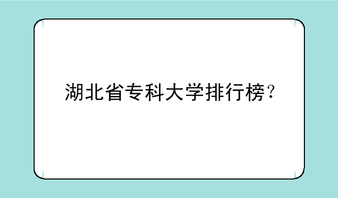 湖北省专科大学排行榜？
