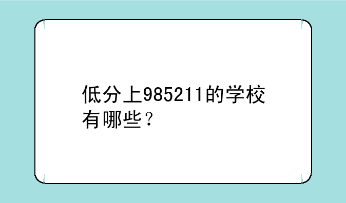 低分上985211的学校有哪些？