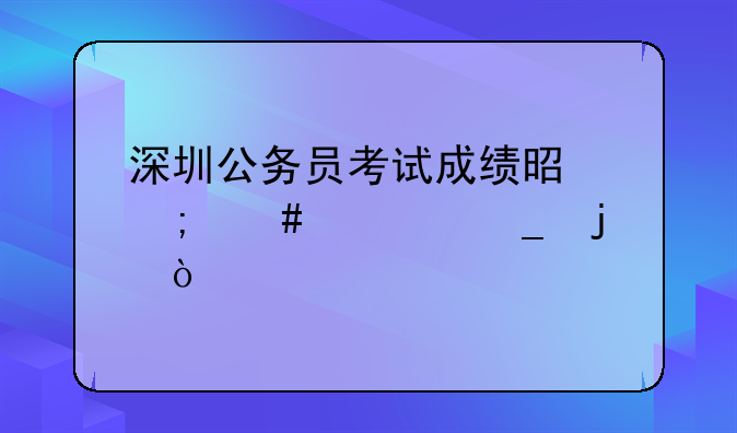 深圳公务员考试成绩是怎么计算的？