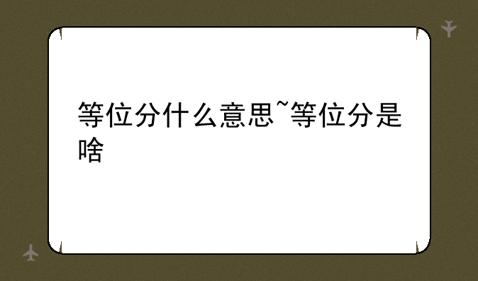 等位分什么意思~等位分是啥