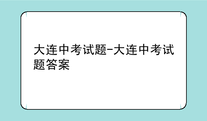 大连中考试题-大连中考试题答案