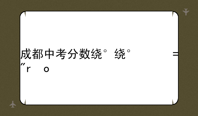 成都中考分数线—成都中考分数线是多少