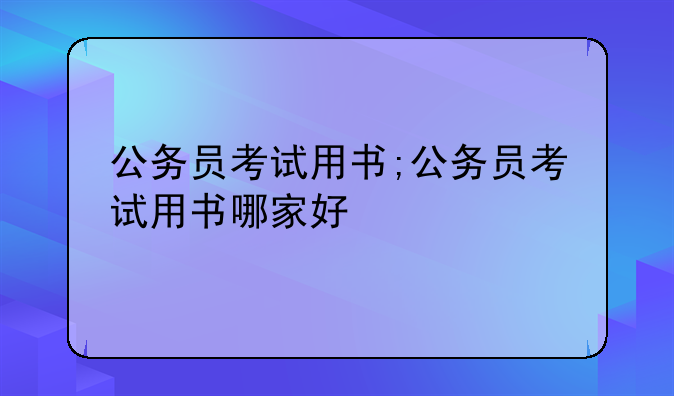 公务员考试用书;公务员考试用书哪家好